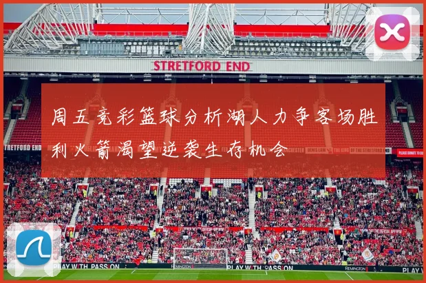 周五竞彩篮球分析湖人力争客场胜利火箭渴望逆袭生存机会
