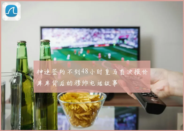 神速签约不到48小时皇马首次报价库库背后的穆帅电话故事